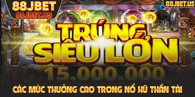 Nổ Hũ Thần Tài - Chinh Phục Jackpot Triệu Đô Tại 88JBET 3 Các mức thưởng cao trong nổ hũ Thần tài