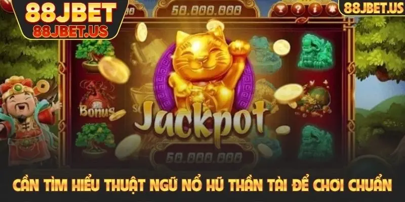 Nổ Hũ Thần Tài - Chinh Phục Jackpot Triệu Đô Tại 88JBET 4 Cần tìm hiểu thuật ngữ nổ hũ Thần tài để chơi chuẩn