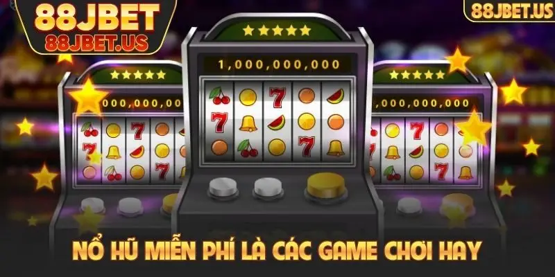 Nổ hũ miễn phí là các game chơi hay